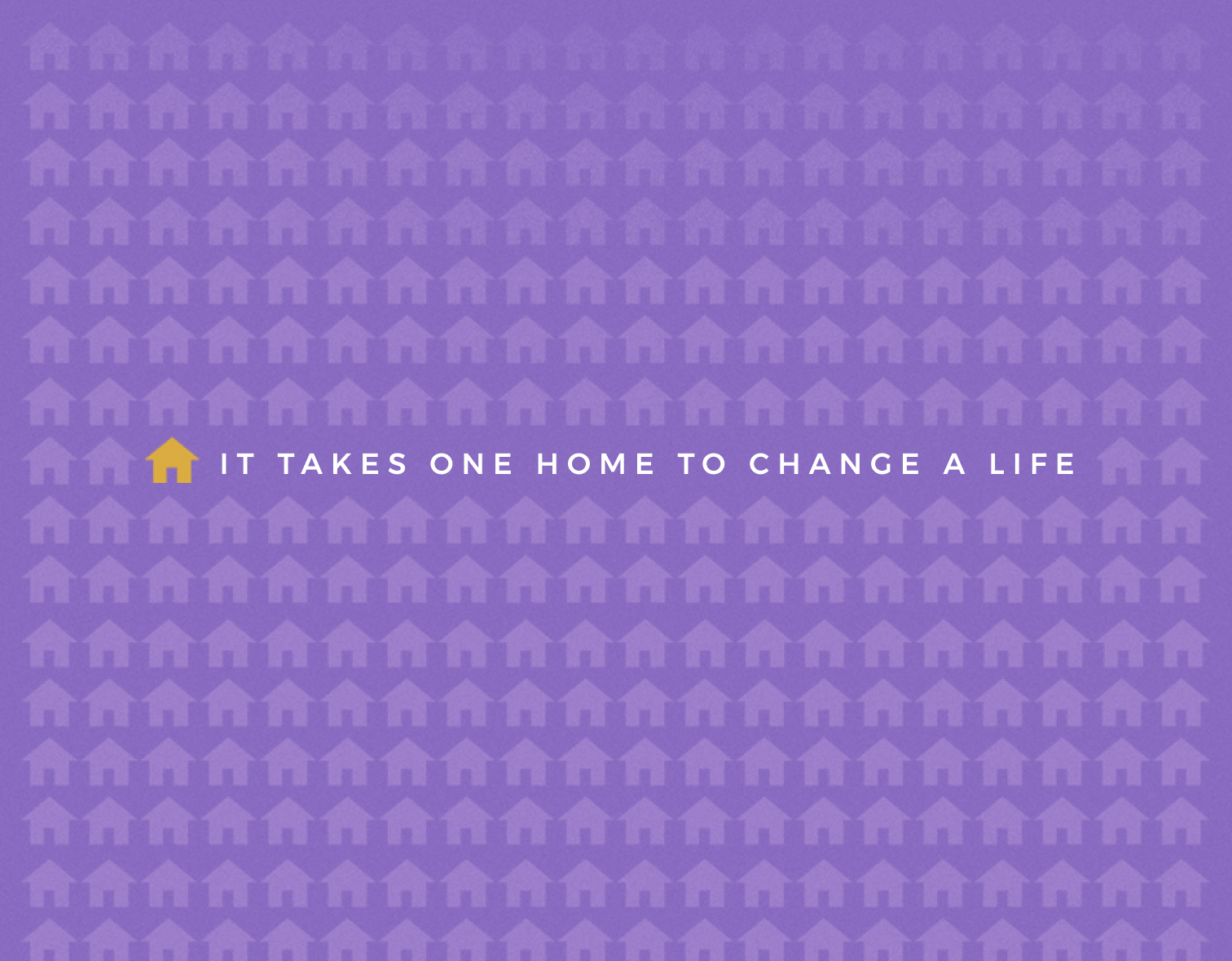 It takes one home to change a life